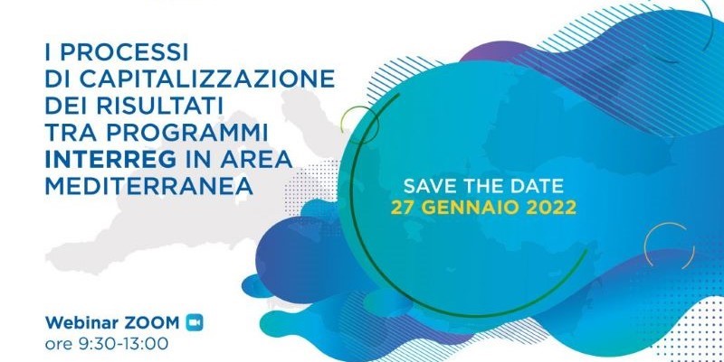 I processi di capitalizzazione dei risultati tra programmi INTERREG in area mediterranea - Save the date: 27 Gennaio 2022 - Webinar ZOOM: 9:30-13:00